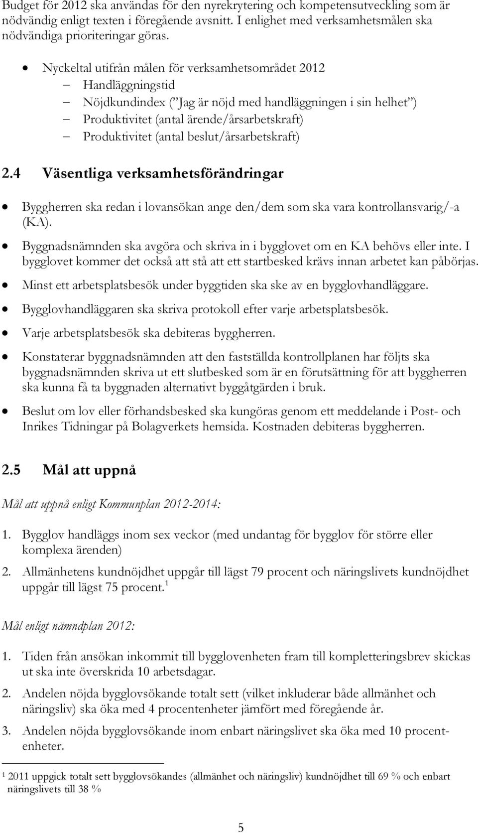 beslut/årsarbetskraft) 2.4 Väsentliga verksamhetsförändringar Byggherren ska redan i lovansökan ange den/dem som ska vara kontrollansvarig/-a (KA).