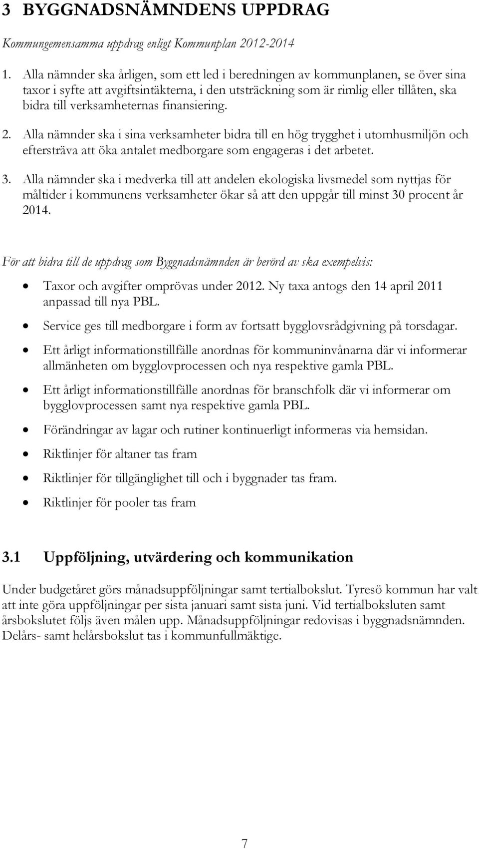 finansiering. 2. Alla nämnder ska i sina verksamheter bidra till en hög trygghet i utomhusmiljön och eftersträva att öka antalet medborgare som engageras i det arbetet. 3.