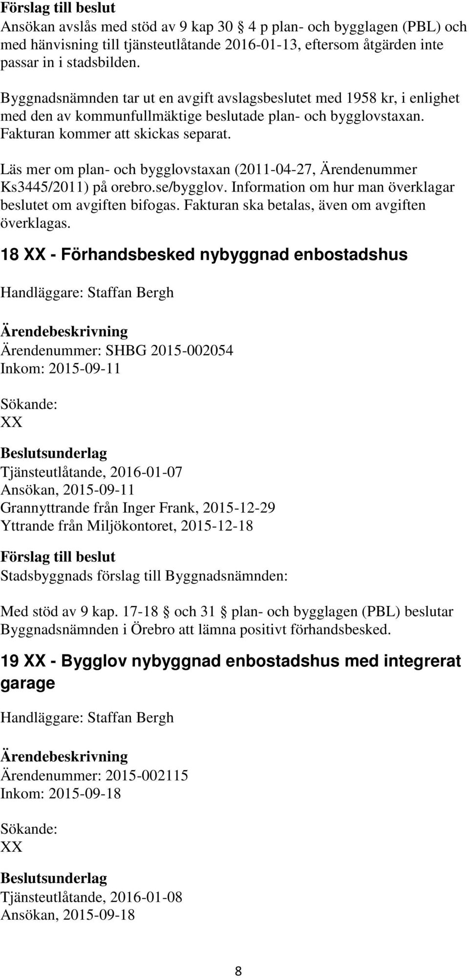Läs mer om plan- och bygglovstaxan (2011-04-27, Ärendenummer Ks3445/2011) på orebro.se/bygglov. Information om hur man överklagar beslutet om avgiften bifogas.