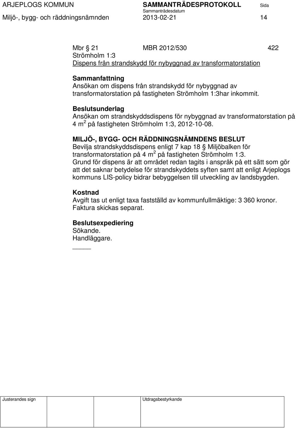 Bevilja strandskyddsdispens enligt 7 kap 18 Miljöbalken för transformatorstation på 4 m 2 på fastigheten Strömholm 1:3.