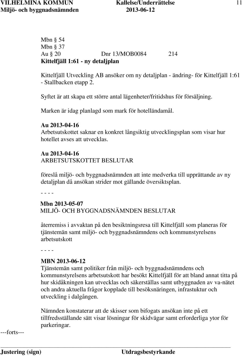 Au 2013-04-16 Arbetsutskottet saknar en konkret långsiktig utvecklingsplan som visar hur hotellet avses att utvecklas.