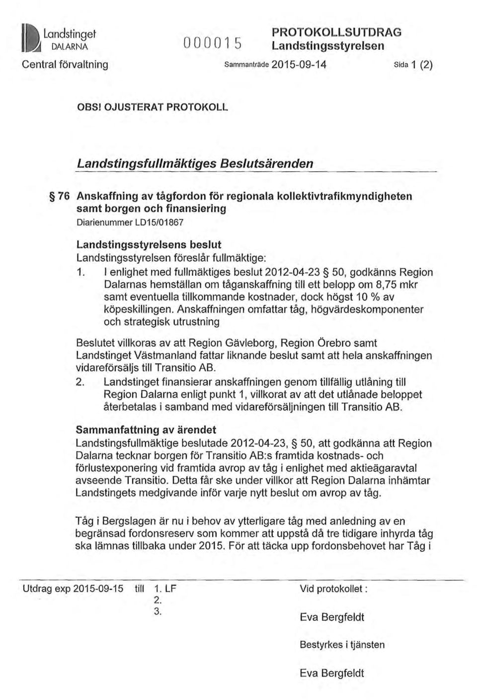 beslut Landstingsstyrelsen föreslår fullmäktige: 1.