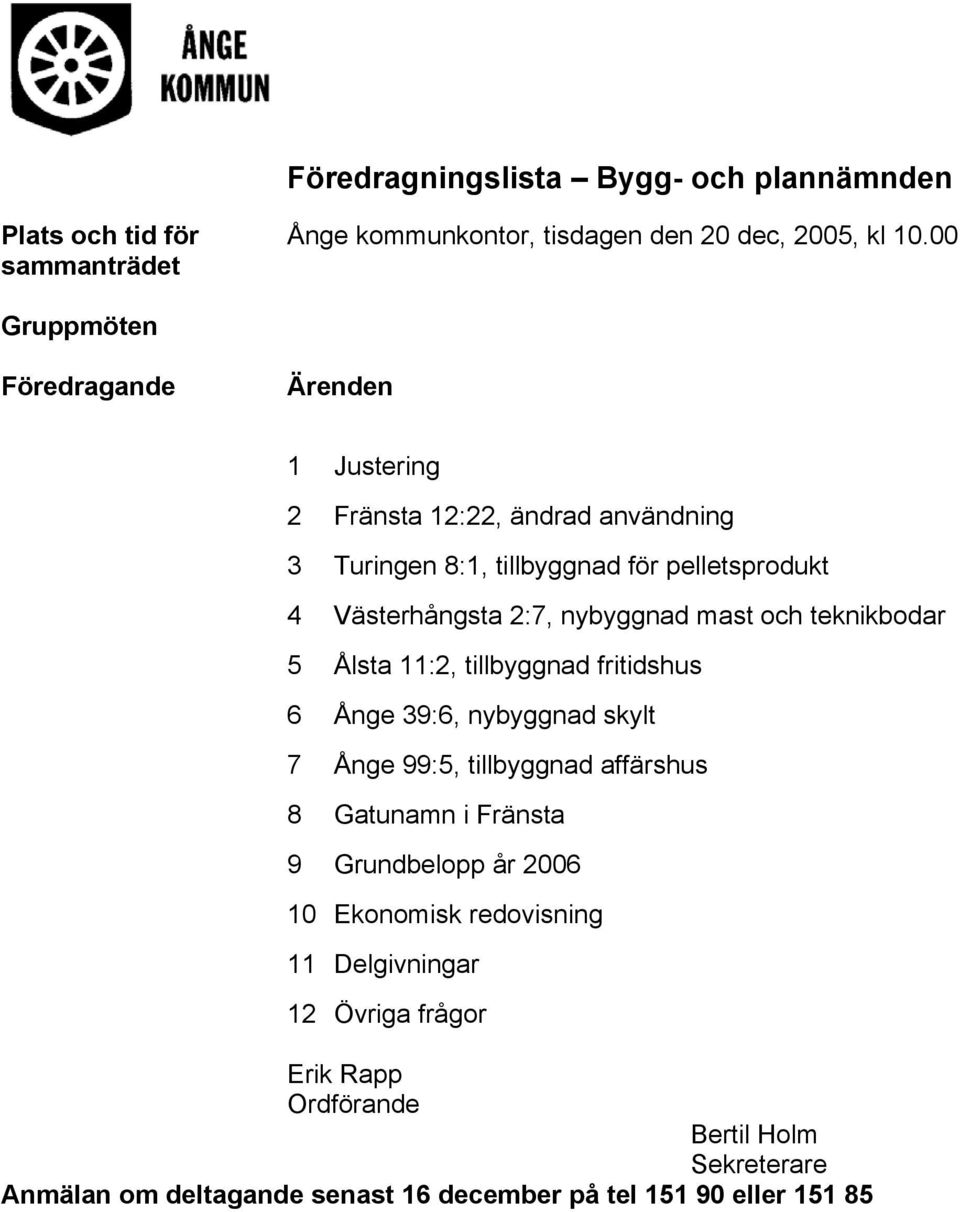 nybyggnad mast och teknikbodar 5 Ålsta 11:2, tillbyggnad fritidshus 6 Ånge 39:6, nybyggnad skylt 7 Ånge 99:5, tillbyggnad affärshus 8 Gatunamn i Fränsta 9