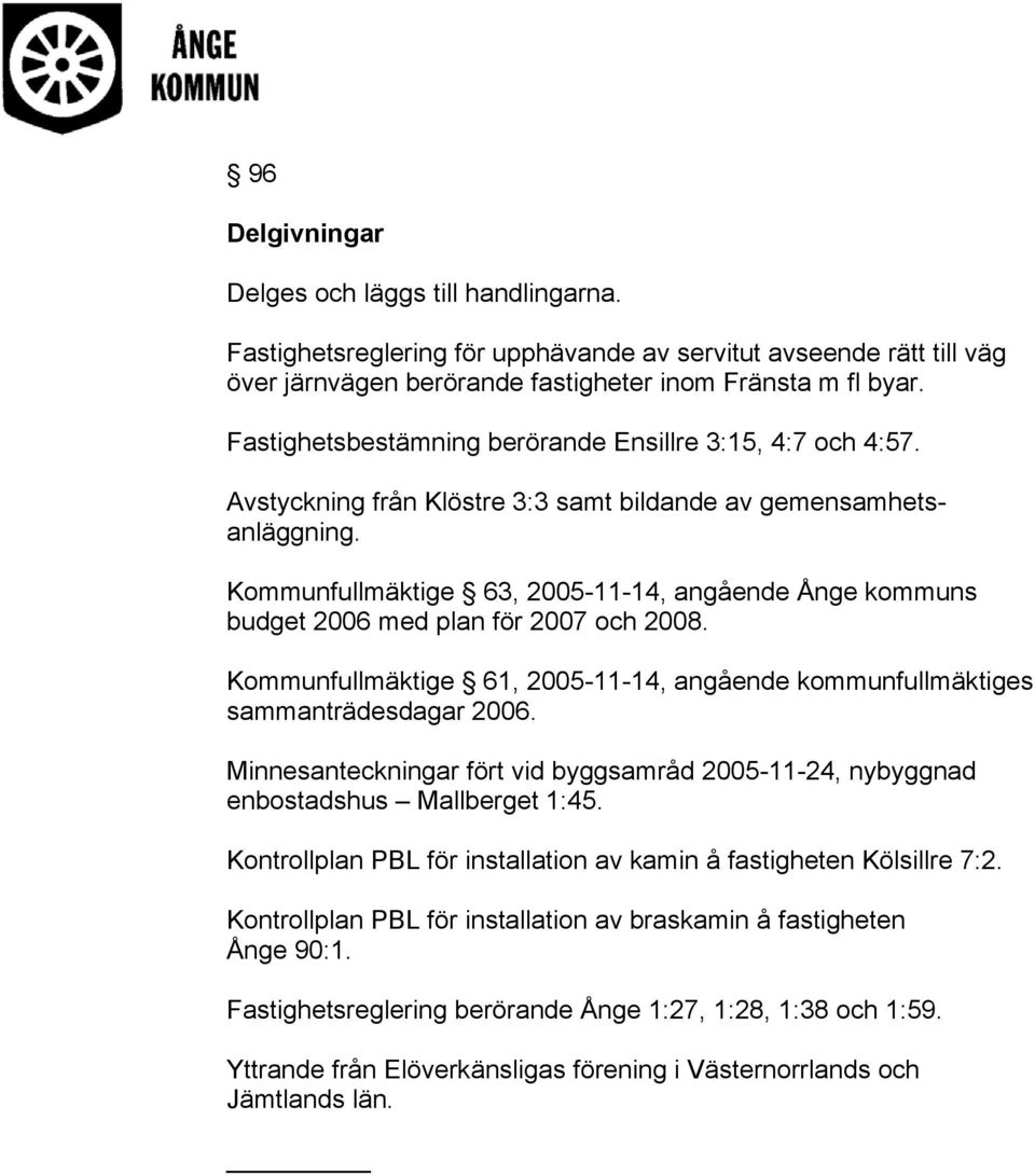 Kommunfullmäktige 63, 2005-11-14, angående Ånge kommuns budget 2006 med plan för 2007 och 2008. Kommunfullmäktige 61, 2005-11-14, angående kommunfullmäktiges sammanträdesdagar 2006.