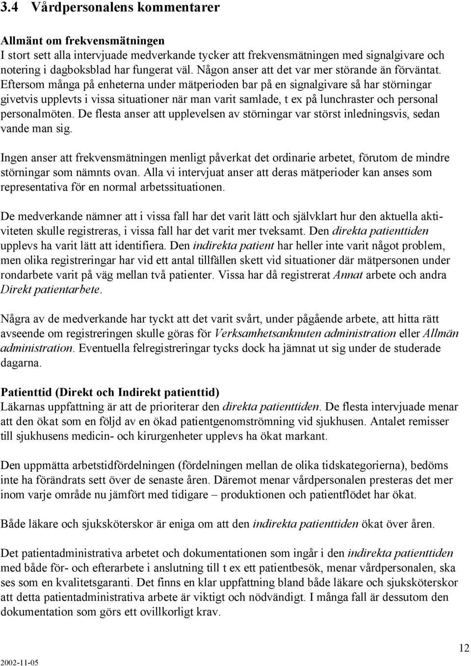 Eftersom många på enheterna under mätperioden bar på en signalgivare så har störningar givetvis upplevts i vissa situationer när man varit samlade, t ex på lunchraster och personal personalmöten.