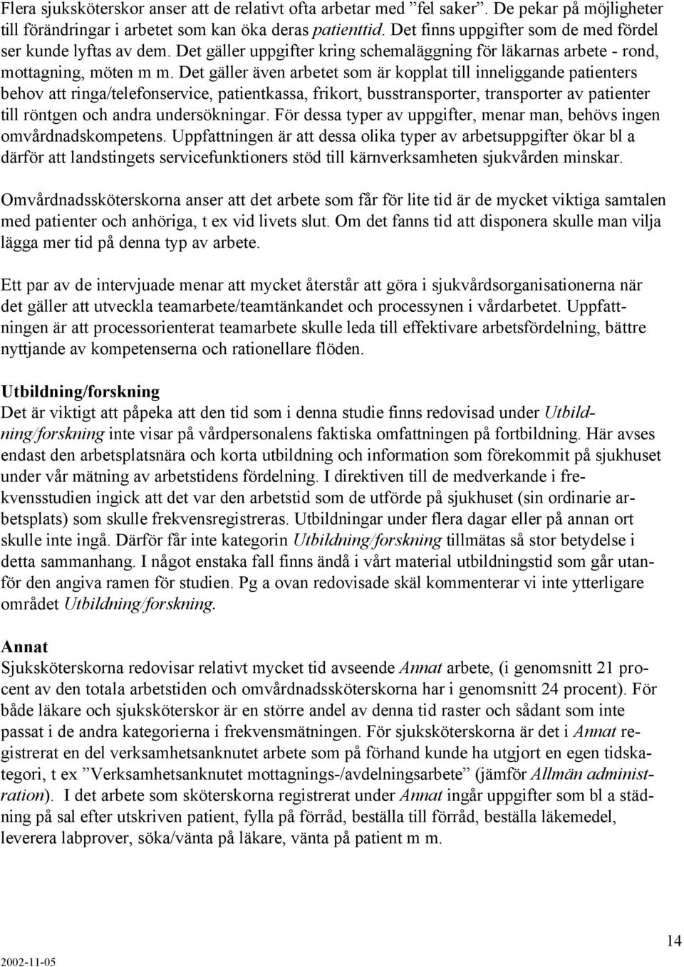 Det gäller även arbetet som är kopplat till inneliggande patienters behov att ringa/telefonservice, patientkassa, frikort, busstransporter, transporter av patienter till röntgen och andra