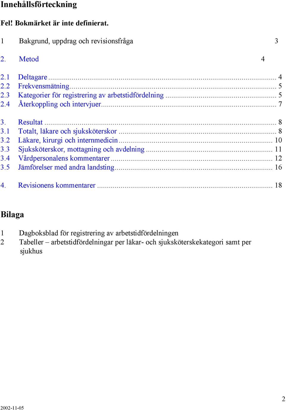 .. 10 3.3 Sjuksköterskor, mottagning och avdelning... 11 3.4 Vårdpersonalens kommentarer... 12 3.5 Jämförelser med andra landsting... 16 4. Revisionens kommentarer.