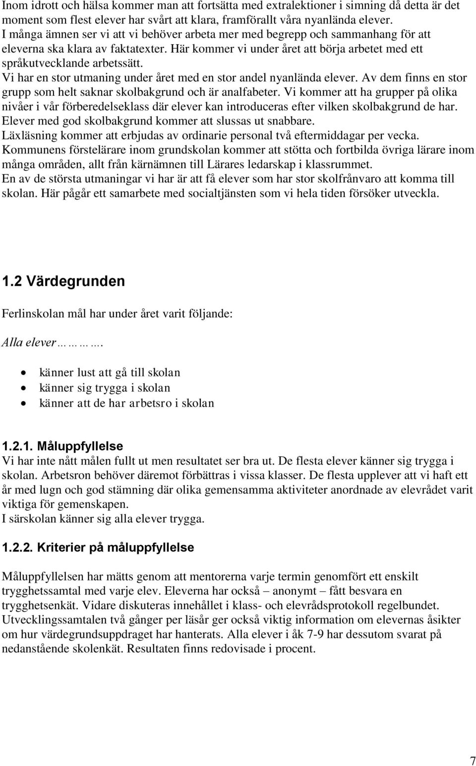 Vi har en stor utmaning under året med en stor andel nyanlända elever. Av dem finns en stor grupp som helt saknar skolbakgrund och är analfabeter.