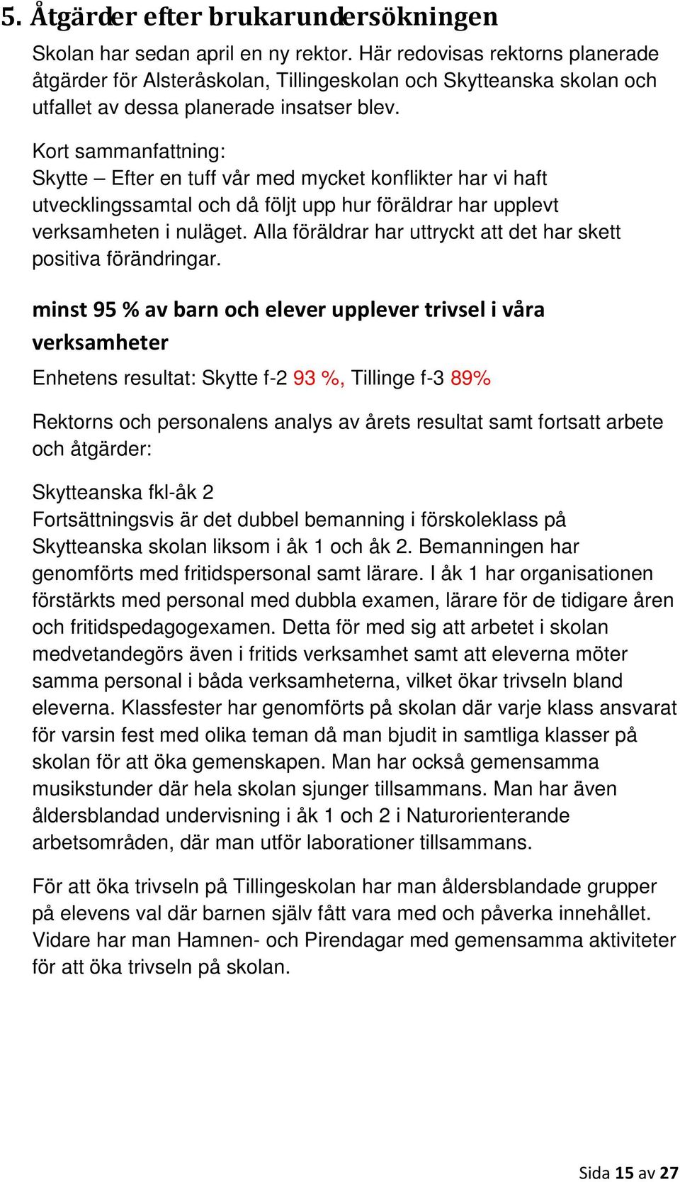 Kort sammanfattning: Skytte Efter en tuff vår med mycket konflikter har vi haft utvecklingssamtal och då följt upp hur föräldrar har upplevt verksamheten i nuläget.