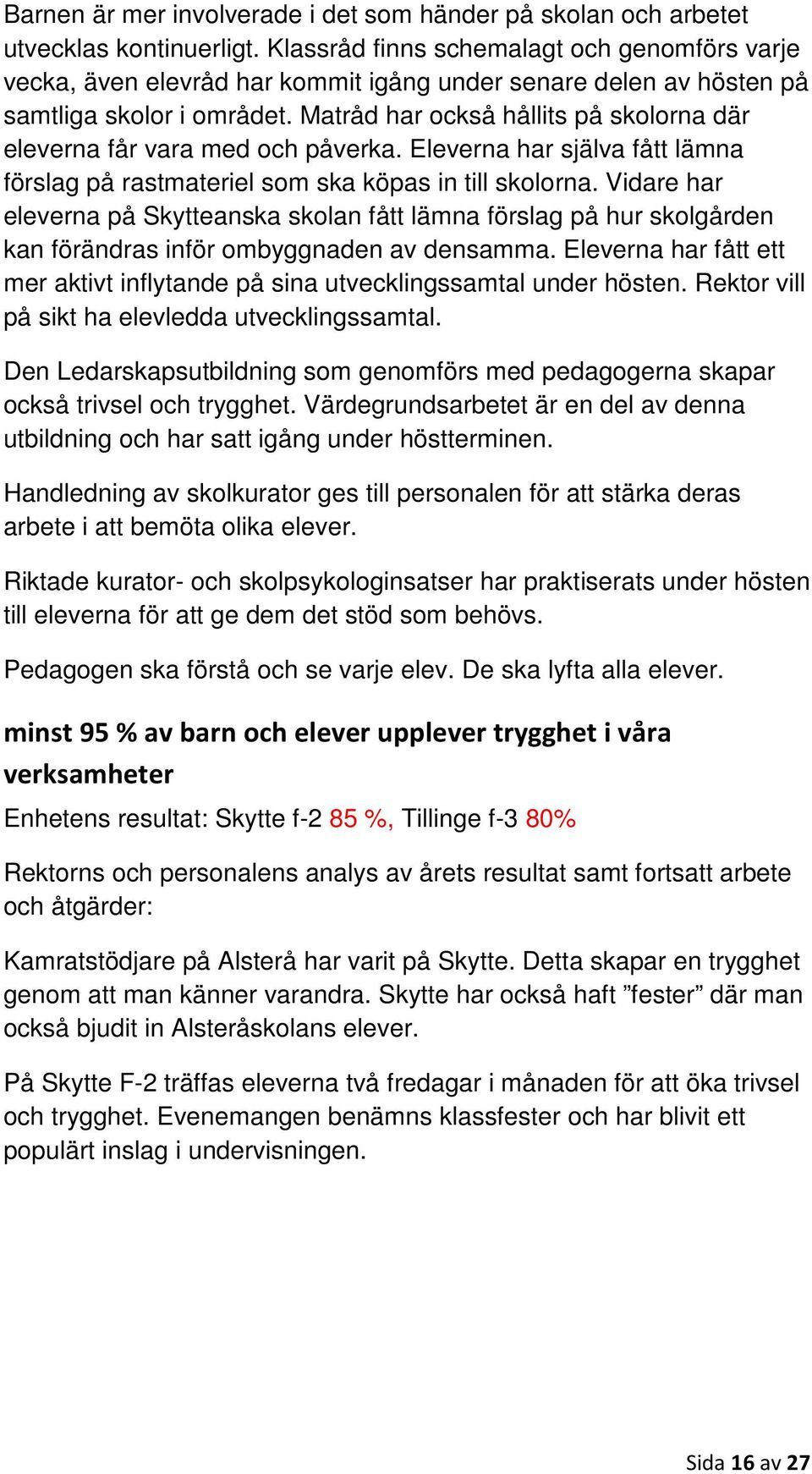 Matråd har också hållits på skolorna där eleverna får vara med och påverka. Eleverna har själva fått lämna förslag på rastmateriel som ska köpas in till skolorna.