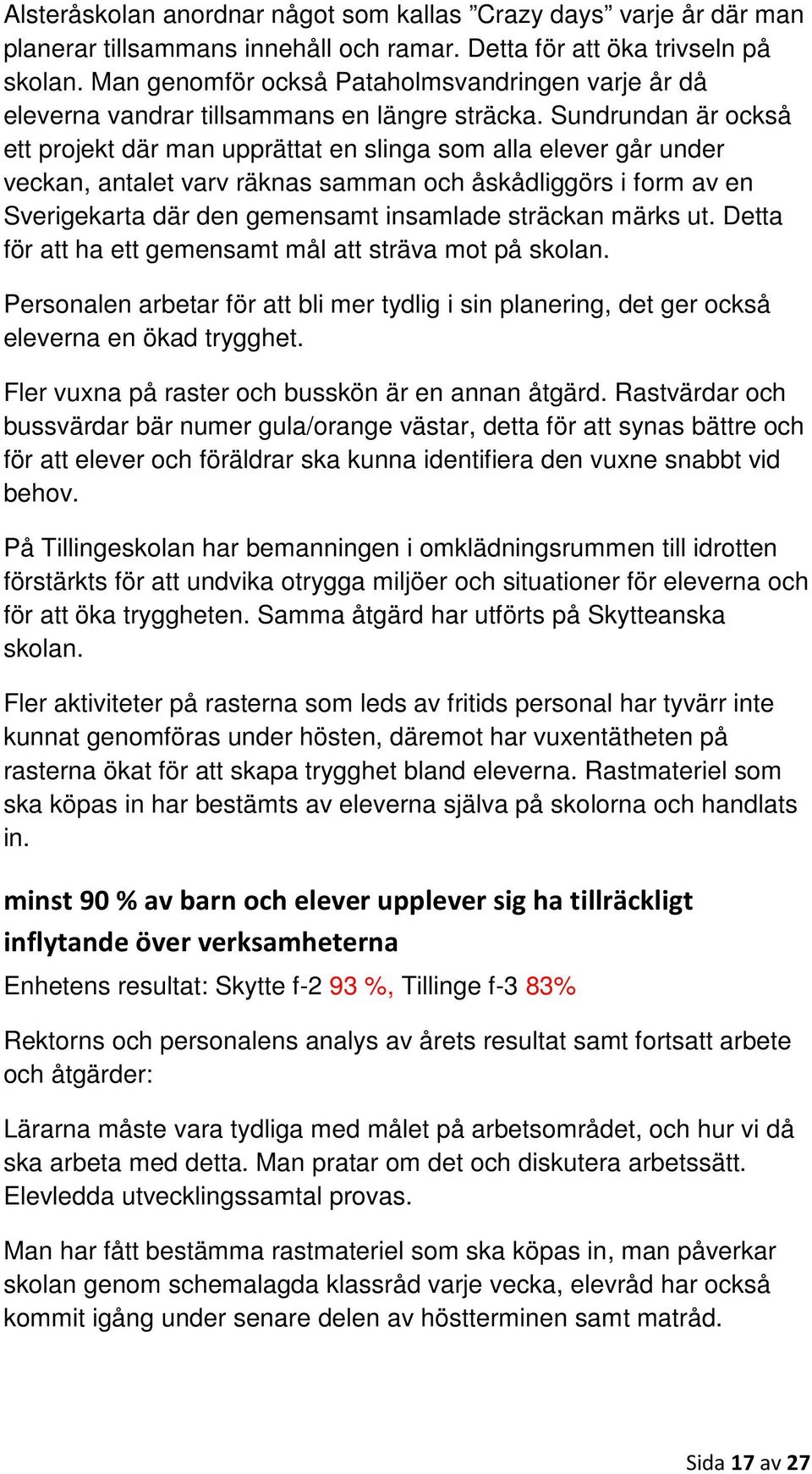 Sundrundan är också ett projekt där man upprättat en slinga som alla elever går under veckan, antalet varv räknas samman och åskådliggörs i form av en Sverigekarta där den gemensamt insamlade