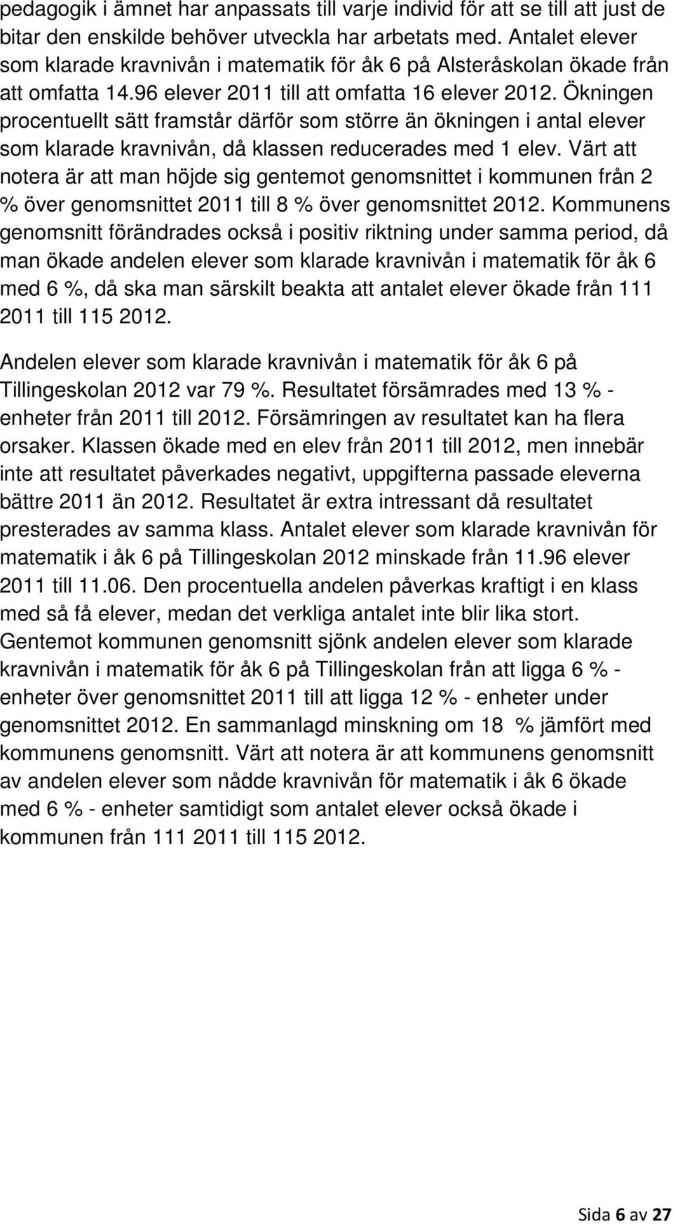 Ökningen procentuellt sätt framstår därför som större än ökningen i antal elever som klarade kravnivån, då klassen reducerades med 1 elev.