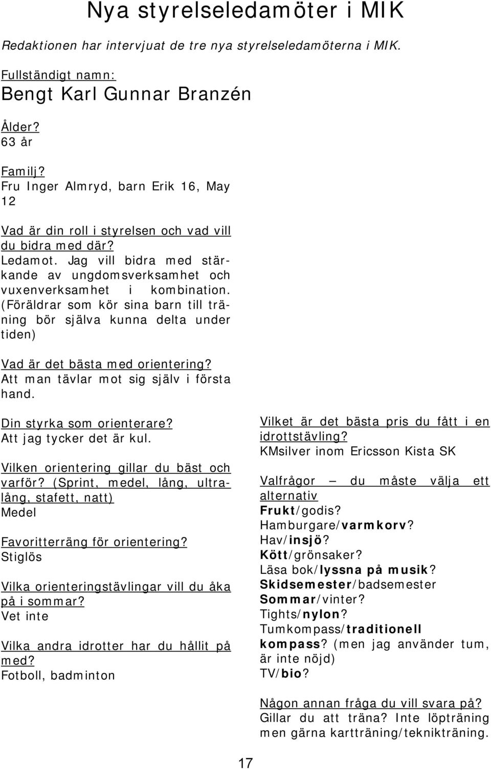 (Föräldrar som kör sina barn till träning bör själva kunna delta under tiden) Vad är det bästa med orientering? Att man tävlar mot sig själv i första hand. Din styrka som orienterare?