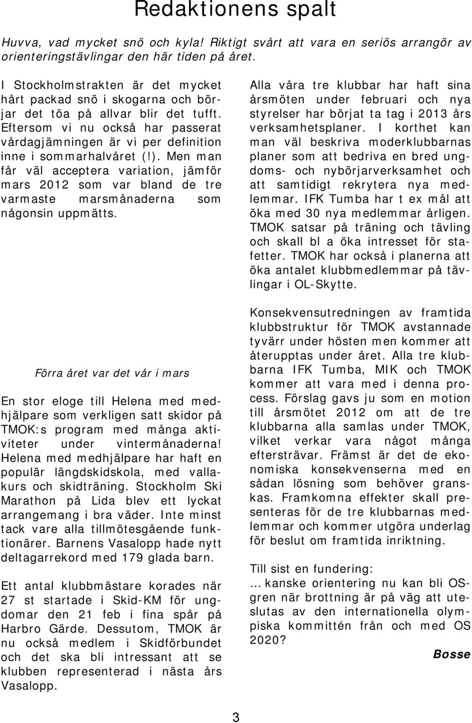Eftersom vi nu också har passerat vårdagjämningen är vi per definition inne i sommarhalvåret (!).