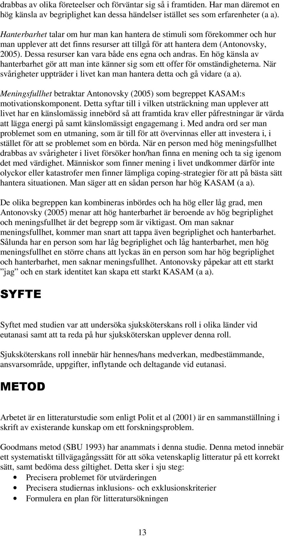 Dessa resurser kan vara både ens egna och andras. En hög känsla av hanterbarhet gör att man inte känner sig som ett offer för omständigheterna.