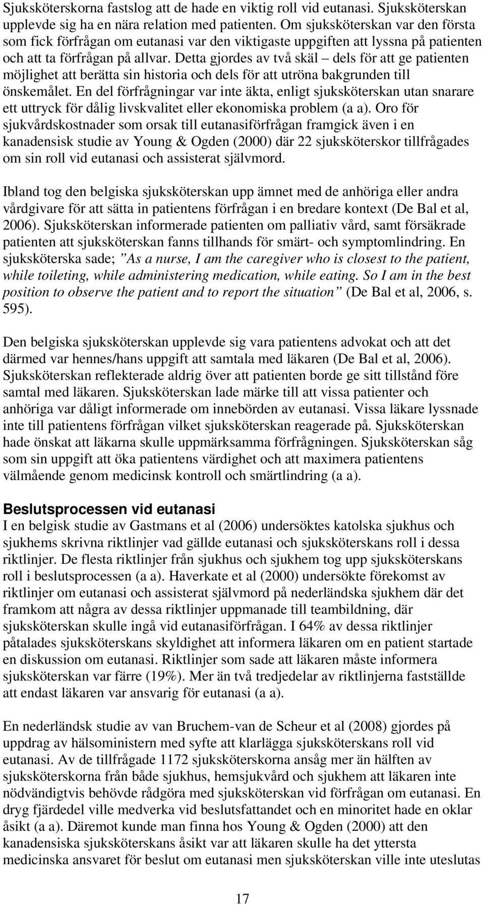 Detta gjordes av två skäl dels för att ge patienten möjlighet att berätta sin historia och dels för att utröna bakgrunden till önskemålet.