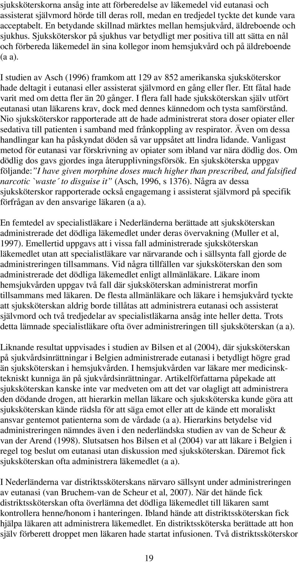 Sjuksköterskor på sjukhus var betydligt mer positiva till att sätta en nål och förbereda läkemedel än sina kollegor inom hemsjukvård och på äldreboende (a a).