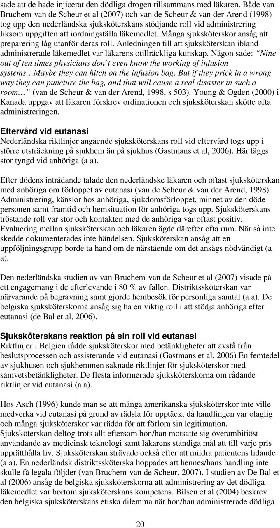 läkemedlet. Många sjuksköterskor ansåg att preparering låg utanför deras roll. Anledningen till att sjuksköterskan ibland administrerade läkemedlet var läkarens otillräckliga kunskap.