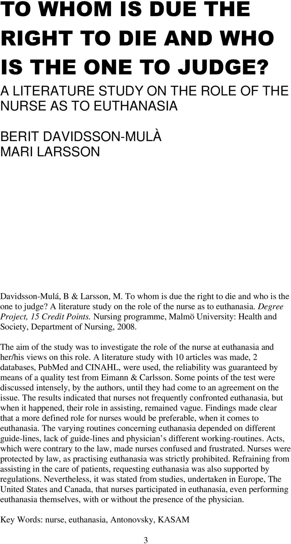 Nursing programme, Malmö University: Health and Society, Department of Nursing, 2008. The aim of the study was to investigate the role of the nurse at euthanasia and her/his views on this role.