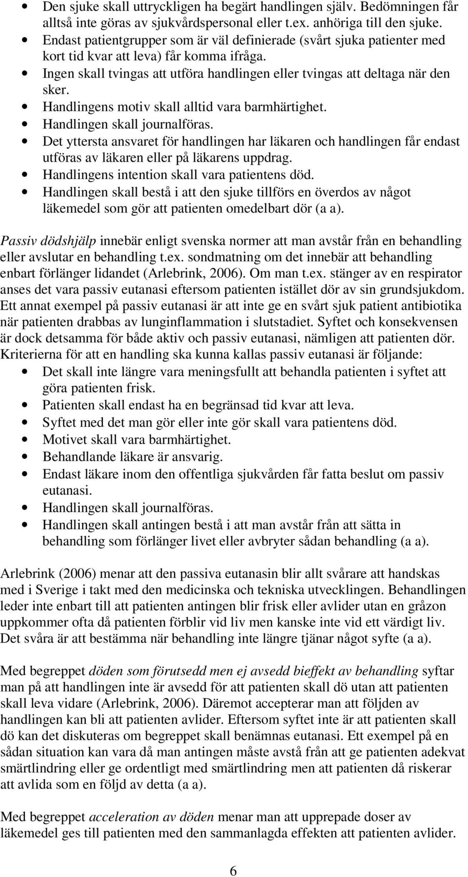 Handlingens motiv skall alltid vara barmhärtighet. Handlingen skall journalföras.