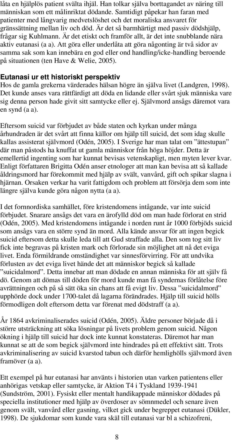 Är det etiskt och framför allt, är det inte snubblande nära aktiv eutanasi (a a).