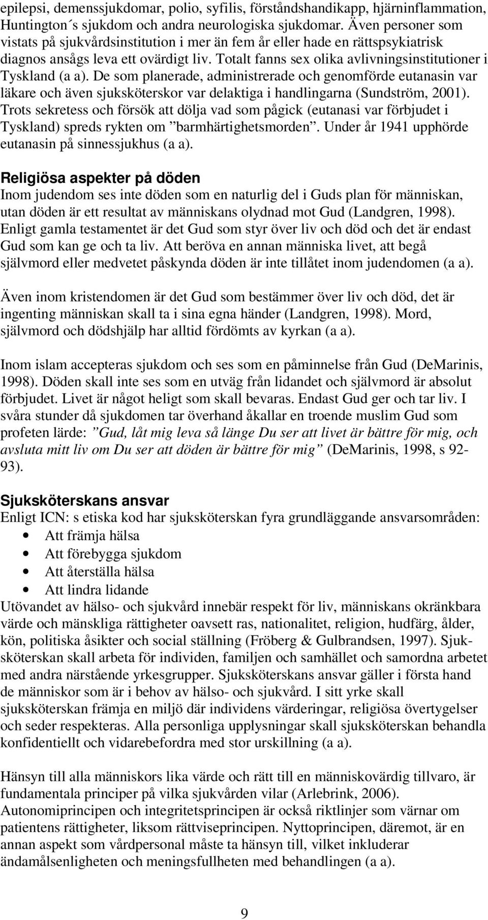 De som planerade, administrerade och genomförde eutanasin var läkare och även sjuksköterskor var delaktiga i handlingarna (Sundström, 2001).