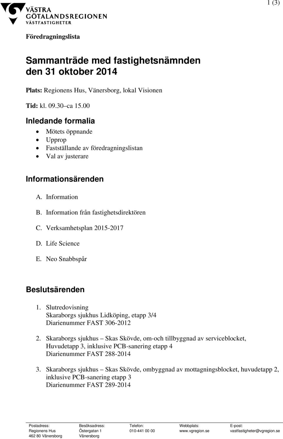 Verksamhetsplan 2015-2017 D. Life Science E. Neo Snabbspår Beslutsärenden 1. Slutredovisning Skaraborgs sjukhus Lidköping, etapp 3/4 Diarienummer FAST 306-2012 2.