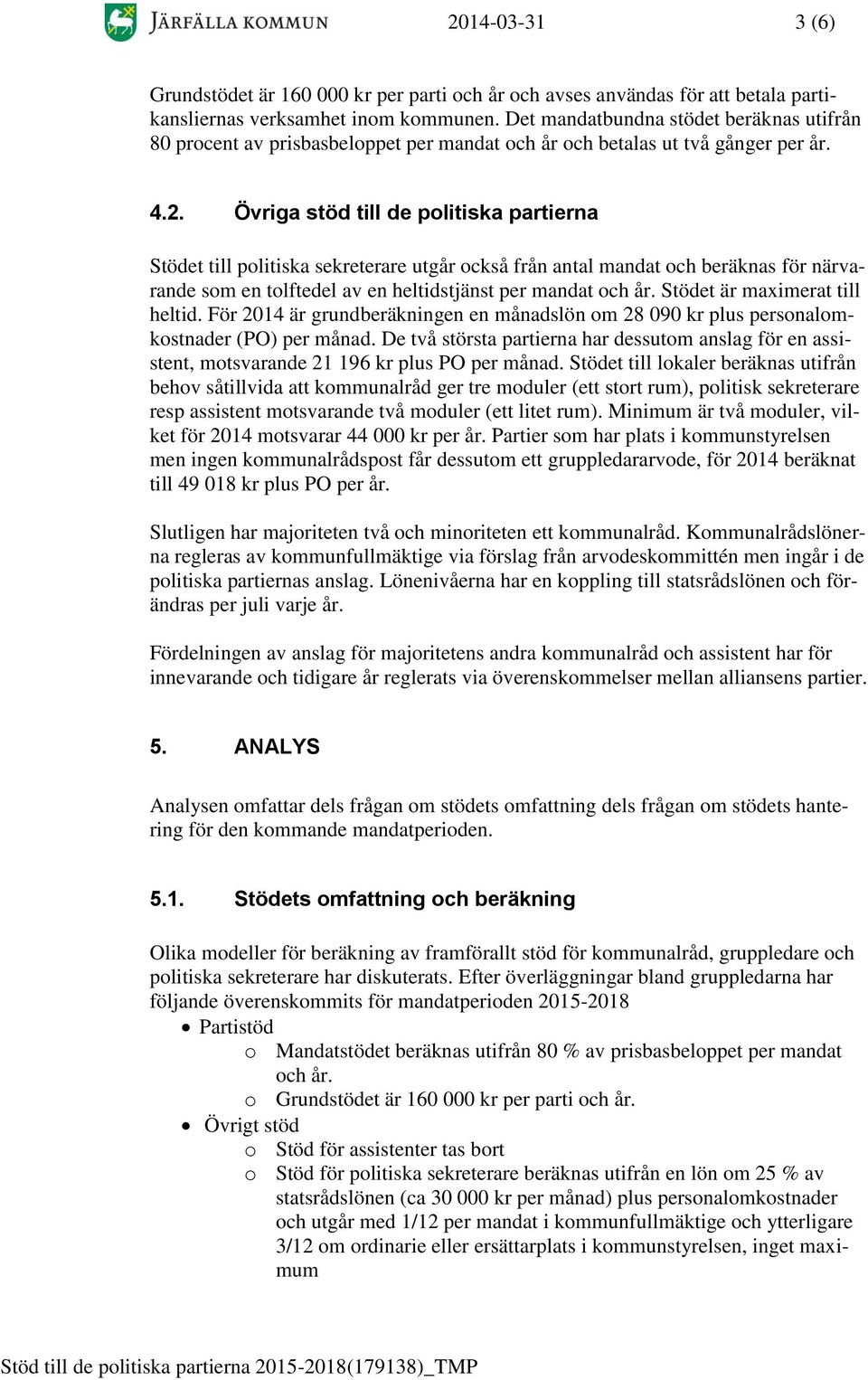 Övriga stöd till de politiska partierna Stödet till politiska sekreterare utgår också från antal mandat och beräknas för närvarande som en tolftedel av en heltidstjänst per mandat och år.