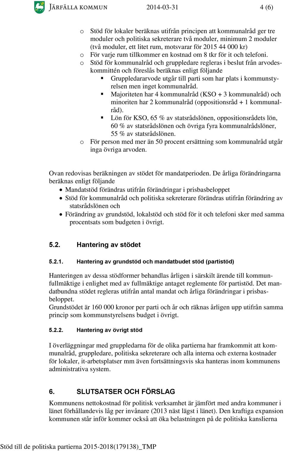 o Stöd för kommunalråd och gruppledare regleras i beslut från arvodeskommittén och föreslås beräknas enligt följande Gruppledararvode utgår till parti som har plats i kommunstyrelsen men inget