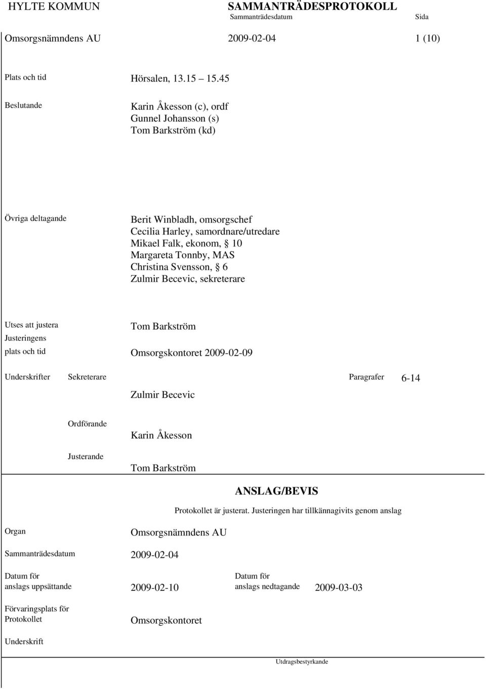 Tonnby, MAS Christina Svensson, 6 Zulmir Becevic, sekreterare Utses att justera Tom Barkström Justeringens plats och tid Omsorgskontoret 2009-02-09 Underskrifter Sekreterare Paragrafer 6-14