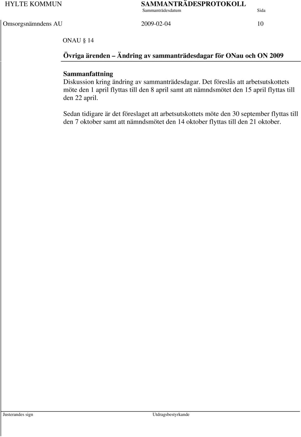 Det föreslås att arbetsutskottets möte den 1 april flyttas till den 8 april samt att nämndsmötet den 15 april flyttas