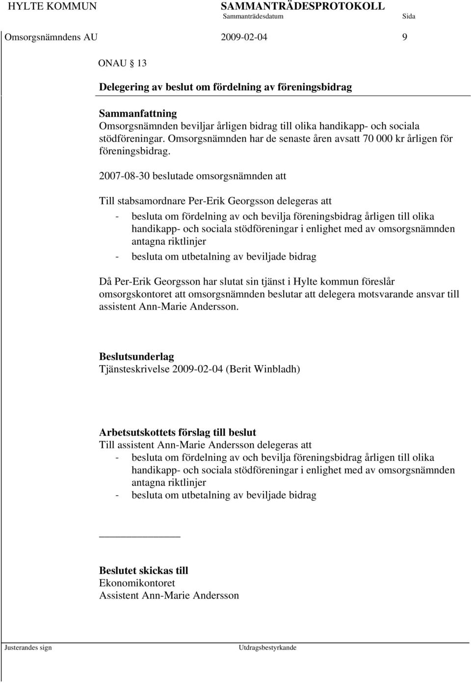 2007-08-30 beslutade omsorgsnämnden att Till stabsamordnare Per-Erik Georgsson delegeras att J besluta om fördelning av och bevilja föreningsbidrag årligen till olika handikapp- och sociala