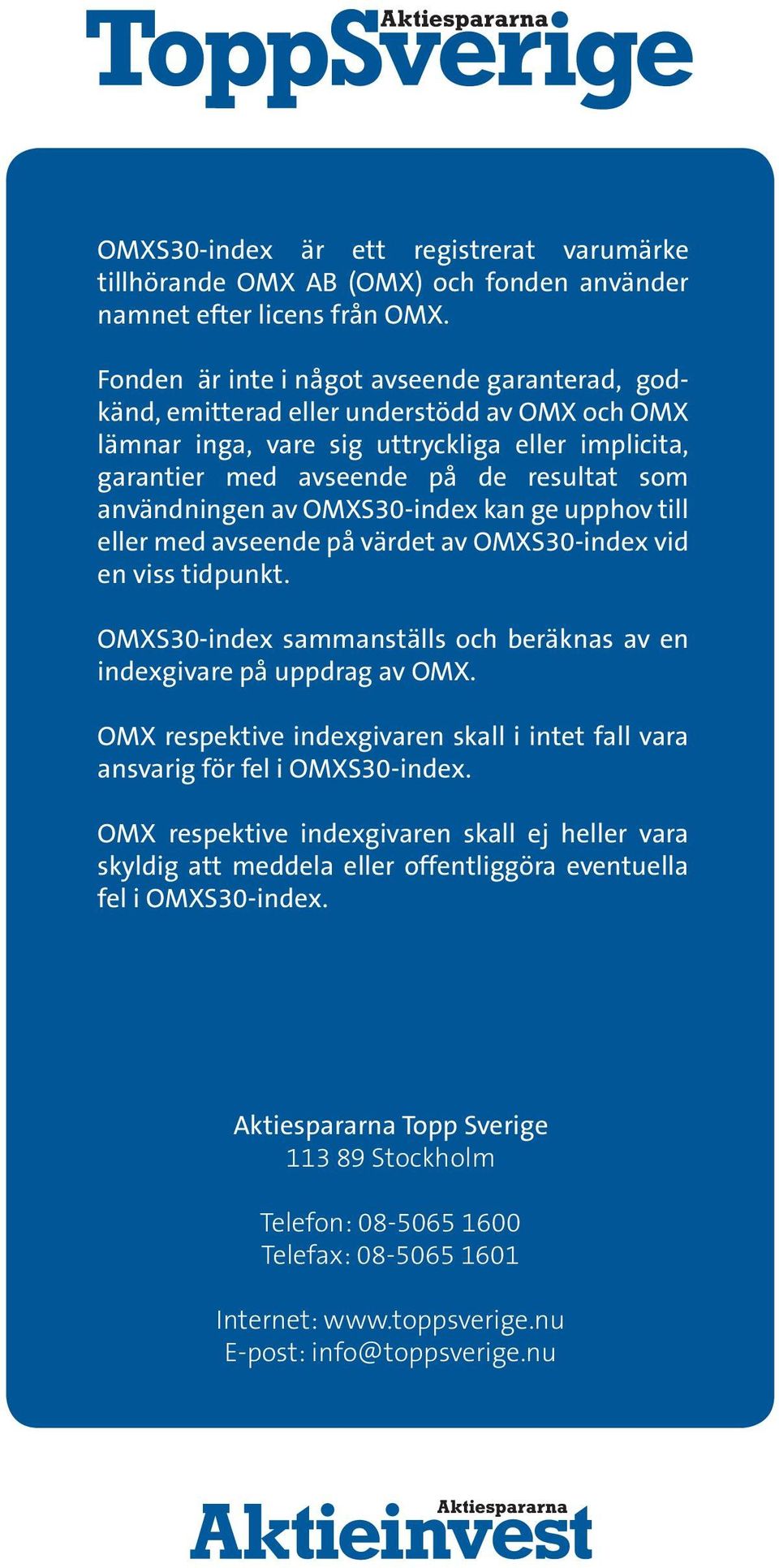 användningen av OMXS30-index kan ge upphov till eller med avseende på värdet av OMXS30-index vid en viss tidpunkt. OMXS30-index sammanställs och beräknas av en indexgivare på uppdrag av OMX.