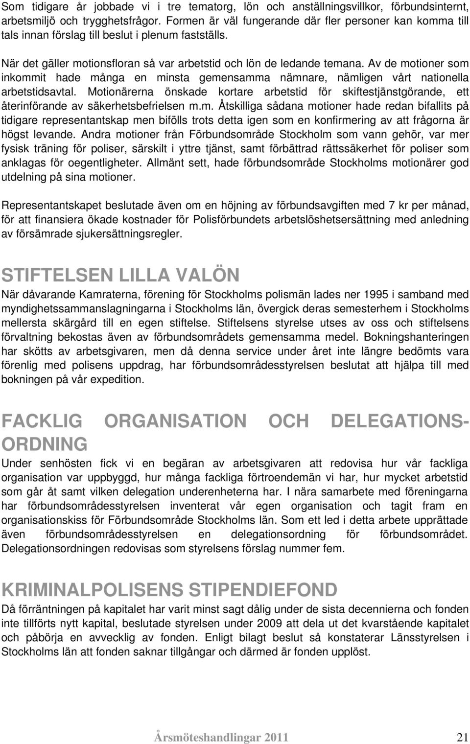 Av de motioner som inkommit hade många en minsta gemensamma nämnare, nämligen vårt nationella arbetstidsavtal.