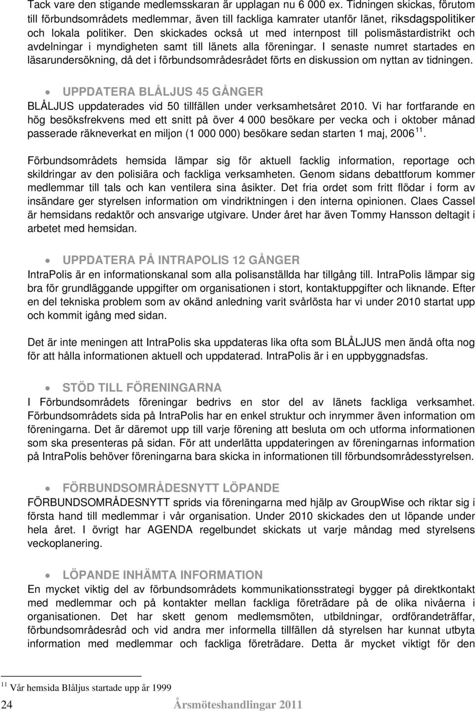 Den skickades också ut med internpost till polismästardistrikt och avdelningar i myndigheten samt till länets alla föreningar.