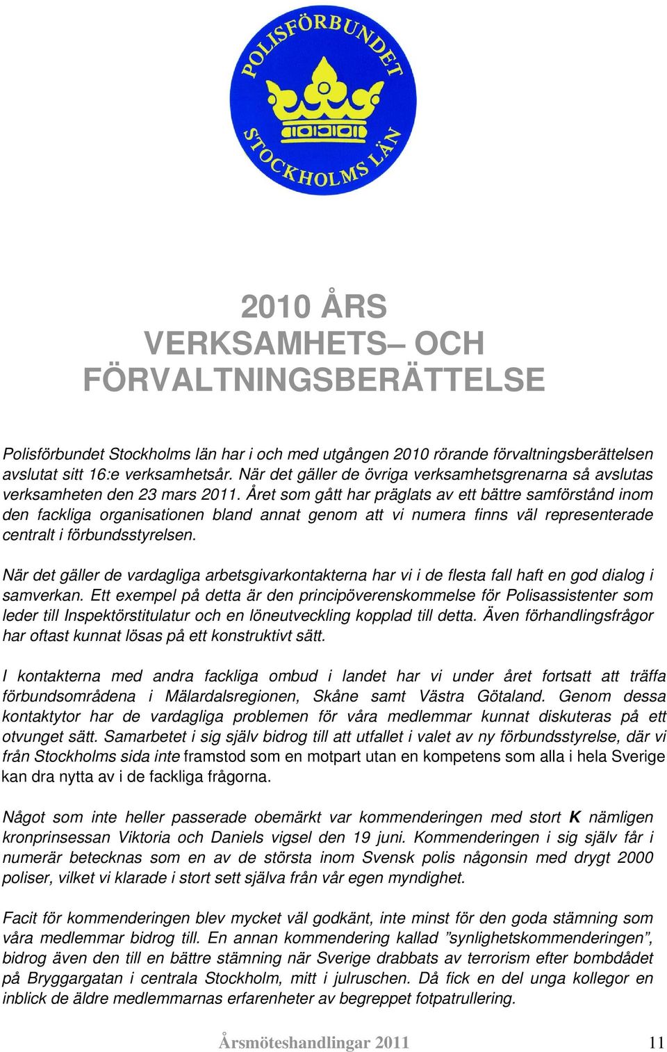 Året som gått har präglats av ett bättre samförstånd inom den fackliga organisationen bland annat genom att vi numera finns väl representerade centralt i förbundsstyrelsen.