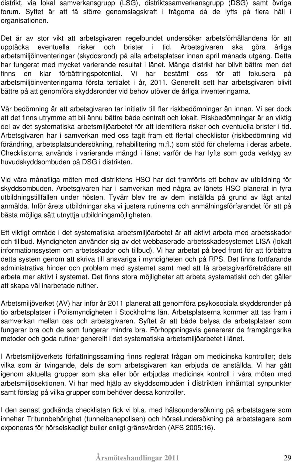Arbetsgivaren ska göra årliga arbetsmiljöinventeringar (skyddsrond) på alla arbetsplatser innan april månads utgång. Detta har fungerat med mycket varierande resultat i länet.