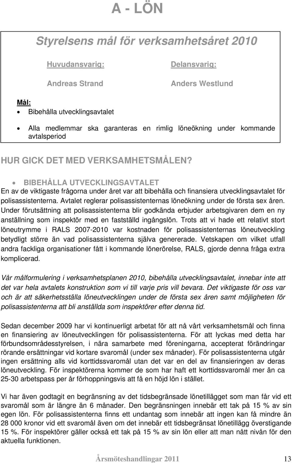 BIBEHÅLLA UTVECKLINGSAVTALET En av de viktigaste frågorna under året var att bibehålla och finansiera utvecklingsavtalet för polisassistenterna.