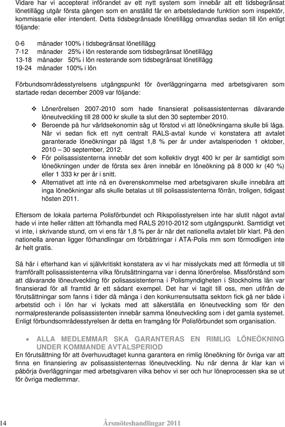Detta tidsbegränsade lönetillägg omvandlas sedan till lön enligt följande: 0-6 månader 100% i tidsbegränsat lönetillägg 7-12 månader 25% i lön resterande som tidsbegränsat lönetillägg 13-18 månader