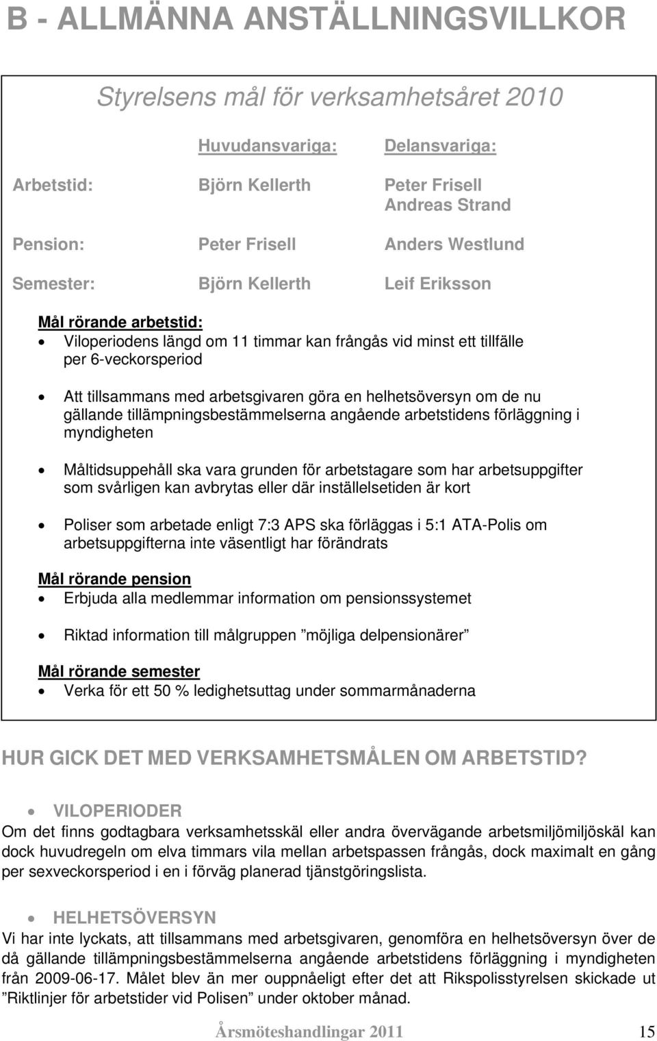 helhetsöversyn om de nu gällande tillämpningsbestämmelserna angående arbetstidens förläggning i myndigheten Måltidsuppehåll ska vara grunden för arbetstagare som har arbetsuppgifter som svårligen kan