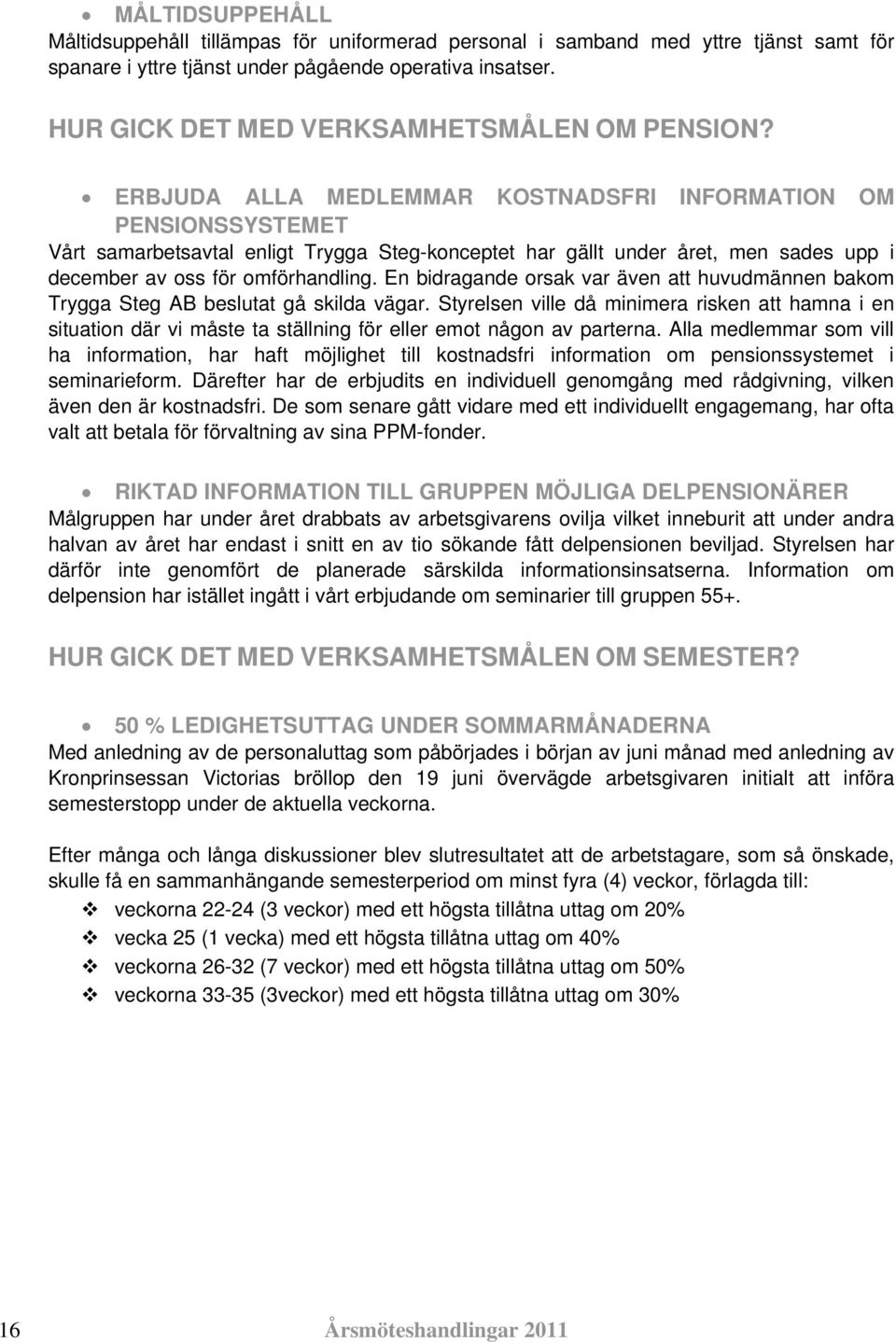 ERBJUDA ALLA MEDLEMMAR KOSTNADSFRI INFORMATION OM PENSIONSSYSTEMET Vårt samarbetsavtal enligt Trygga Steg-konceptet har gällt under året, men sades upp i december av oss för omförhandling.