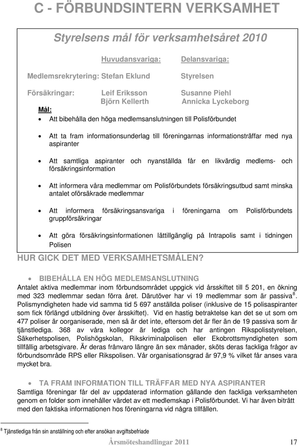 aspiranter och nyanställda får en likvärdig medlems- och försäkringsinformation Att informera våra medlemmar om Polisförbundets försäkringsutbud samt minska antalet oförsäkrade medlemmar Att