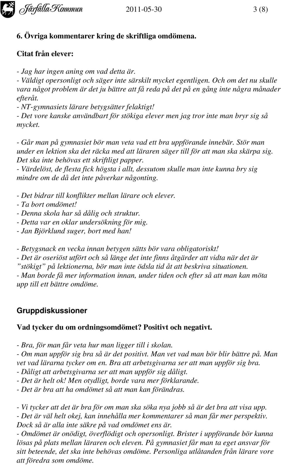 - Det vore kanske användbart för stökiga elever men jag tror inte man bryr sig så mycket. - Går man på gymnasiet bör man veta vad ett bra uppförande innebär.