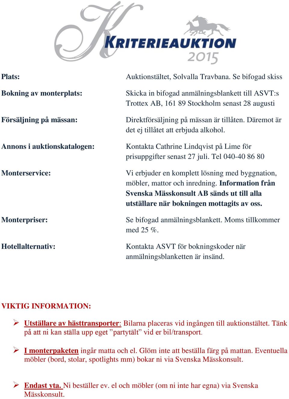 Däremot är det ej tillåtet att erbjuda alkohol. Kontakta Cathrine Lindqvist på Lime för prisuppgifter senast 27 juli.