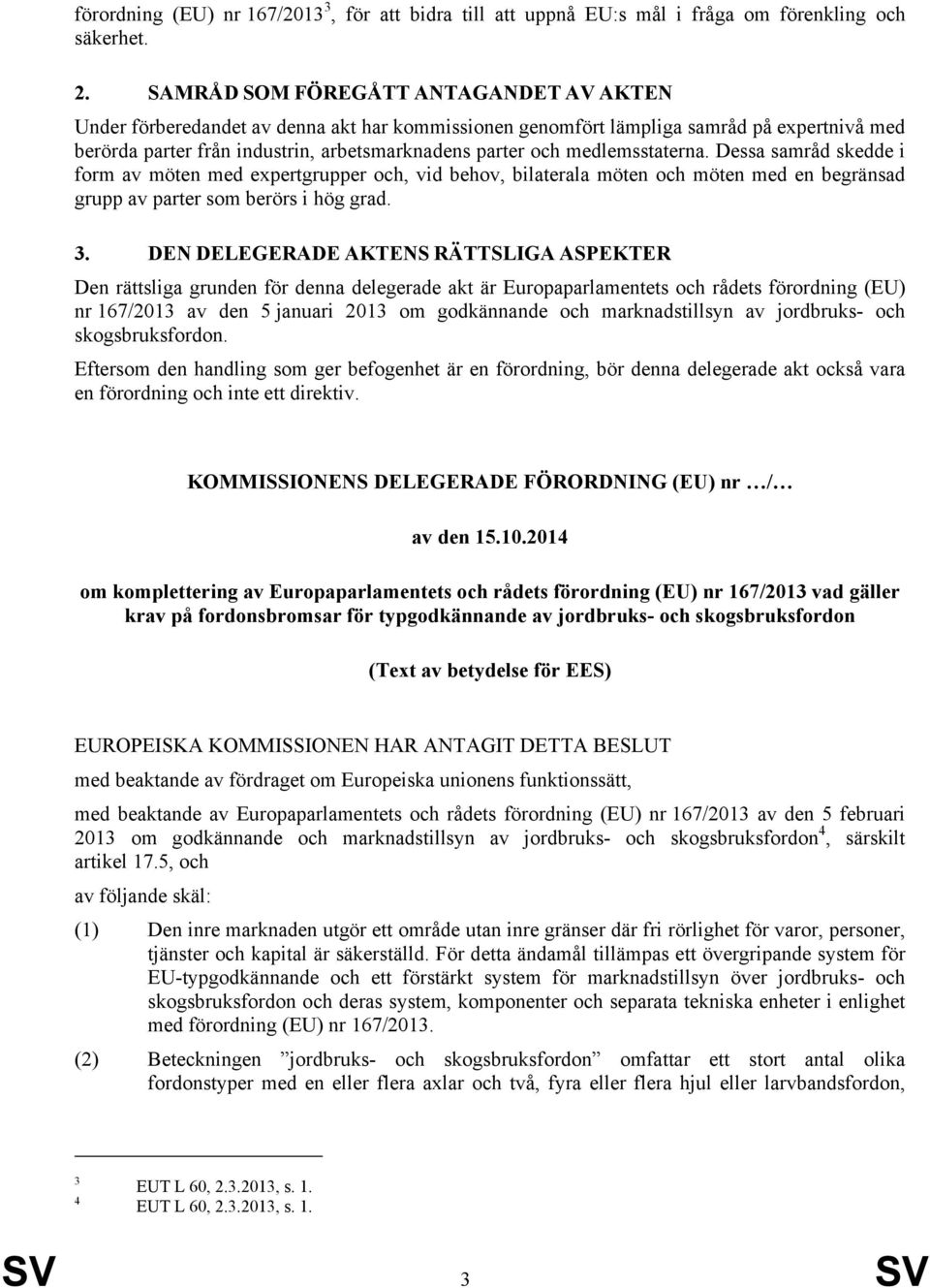 medlemsstaterna. Dessa samråd skedde i form av möten med expertgrupper och, vid behov, bilaterala möten och möten med en begränsad grupp av parter som berörs i hög grad. 3.