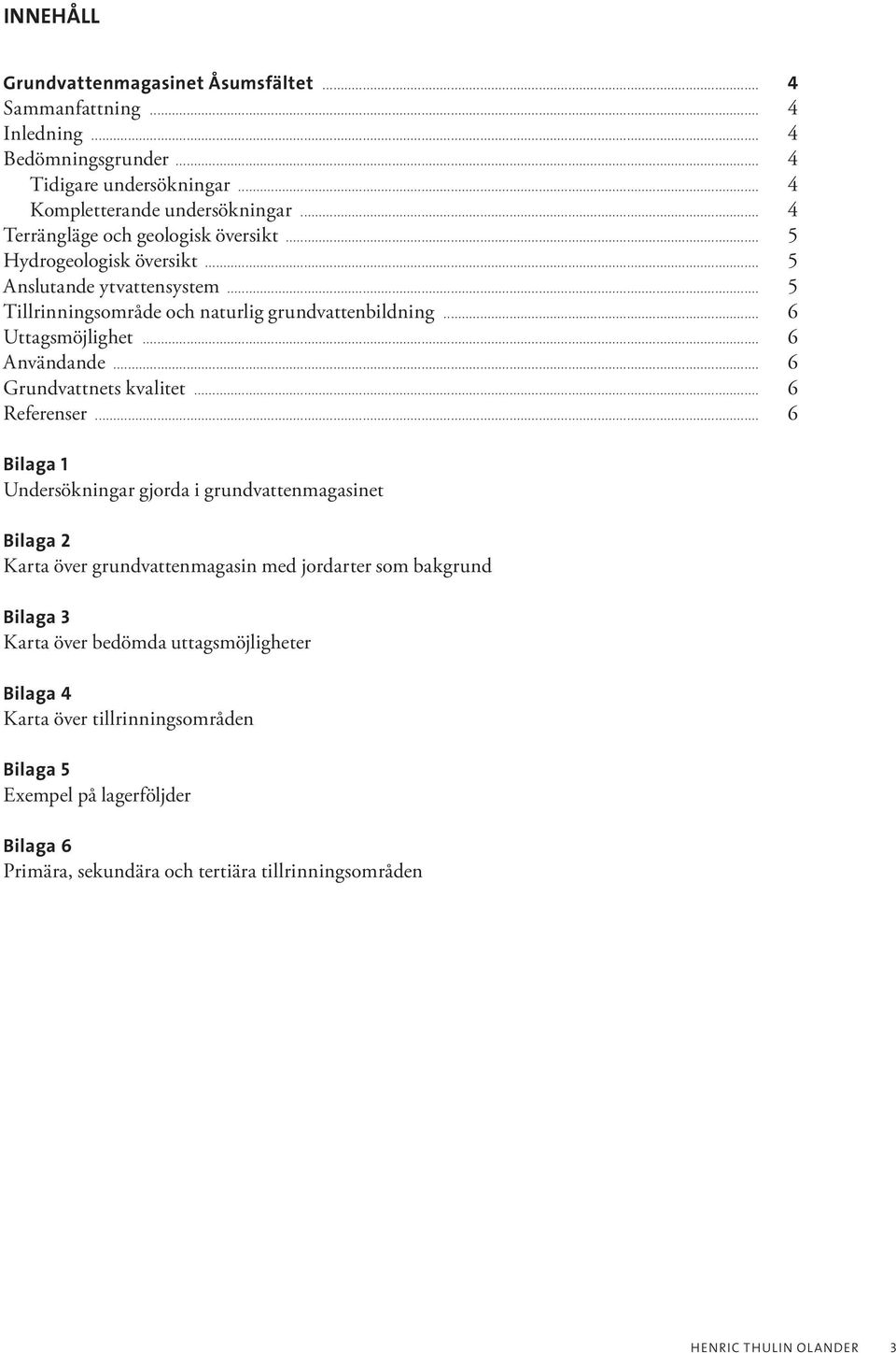 .. 6 Användande... 6 Grundvattnets kvalitet... 6 Referenser.