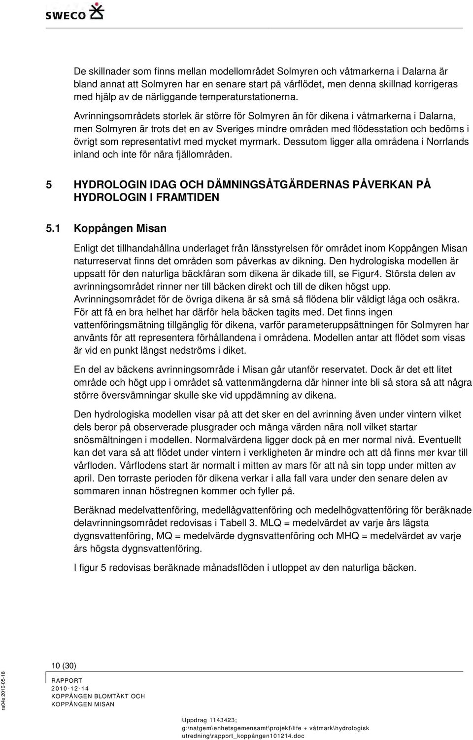 Avrinningsområdets storlek är större för Solmyren än för dikena i våtmarkerna i Dalarna, men Solmyren är trots det en av Sveriges mindre områden med flödesstation och bedöms i övrigt som
