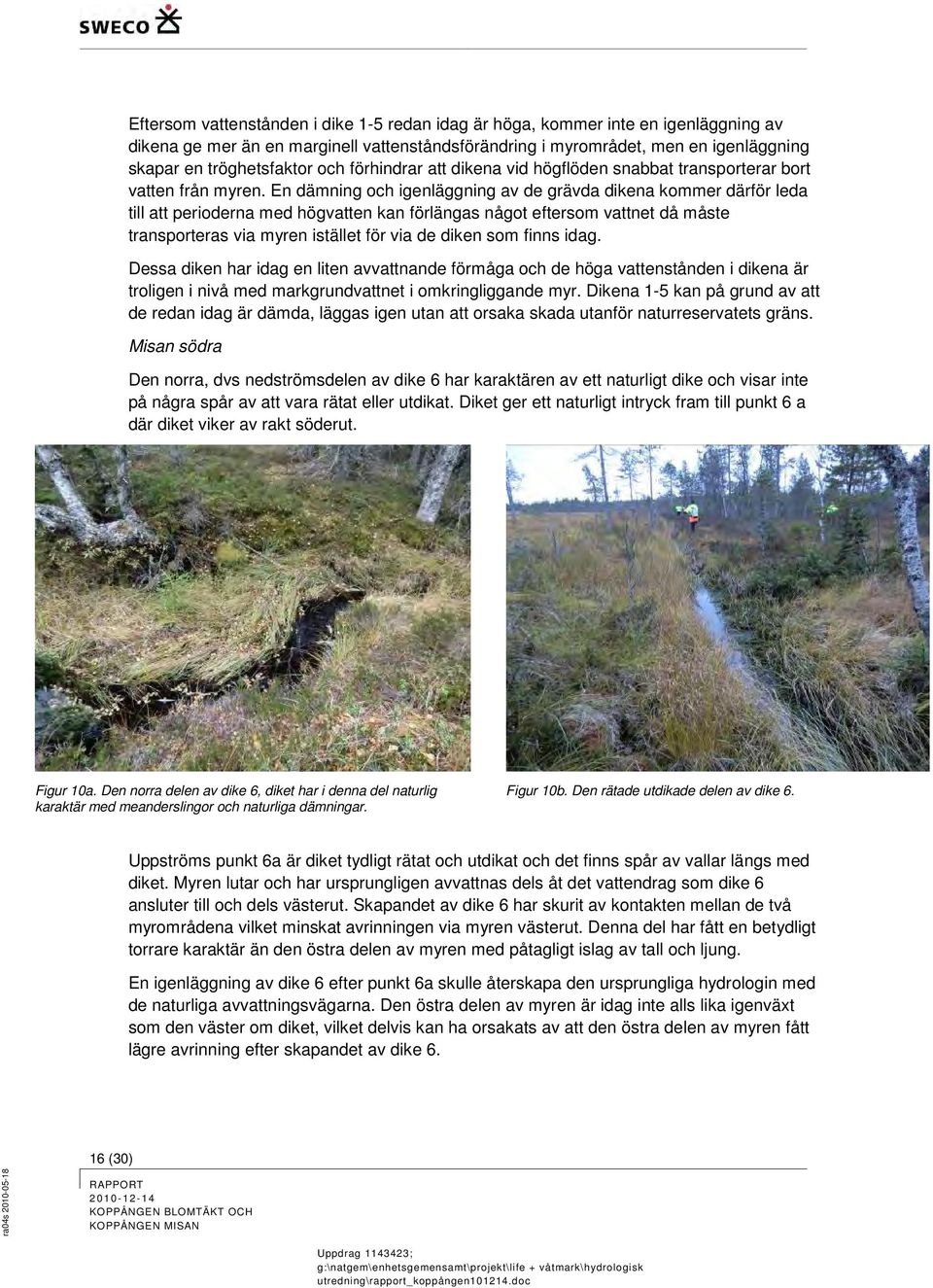 En dämning och igenläggning av de grävda dikena kommer därför leda till att perioderna med högvatten kan förlängas något eftersom vattnet då måste transporteras via myren istället för via de diken
