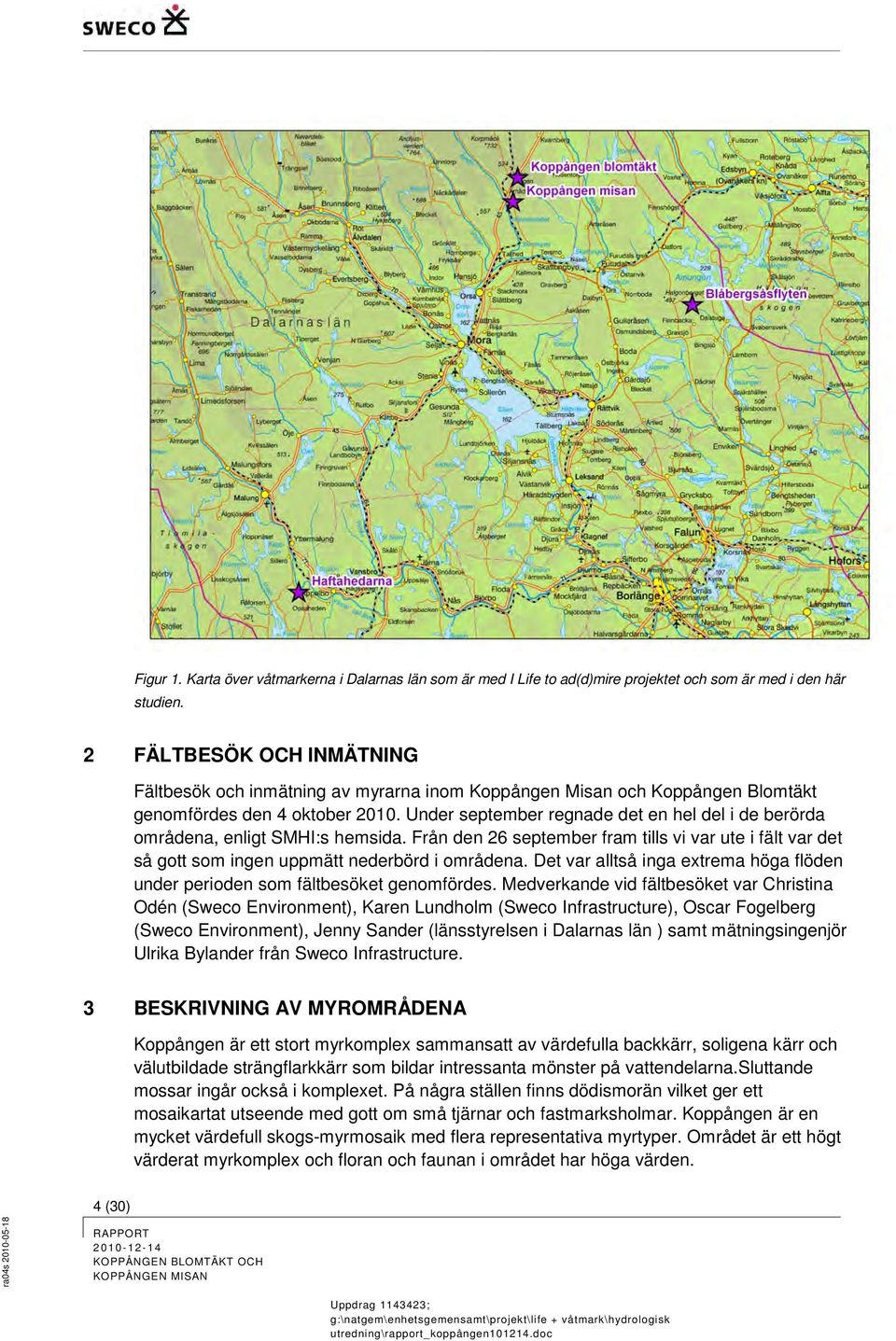 Under september regnade det en hel del i de berörda områdena, enligt SMHI:s hemsida. Från den 26 september fram tills vi var ute i fält var det så gott som ingen uppmätt nederbörd i områdena.