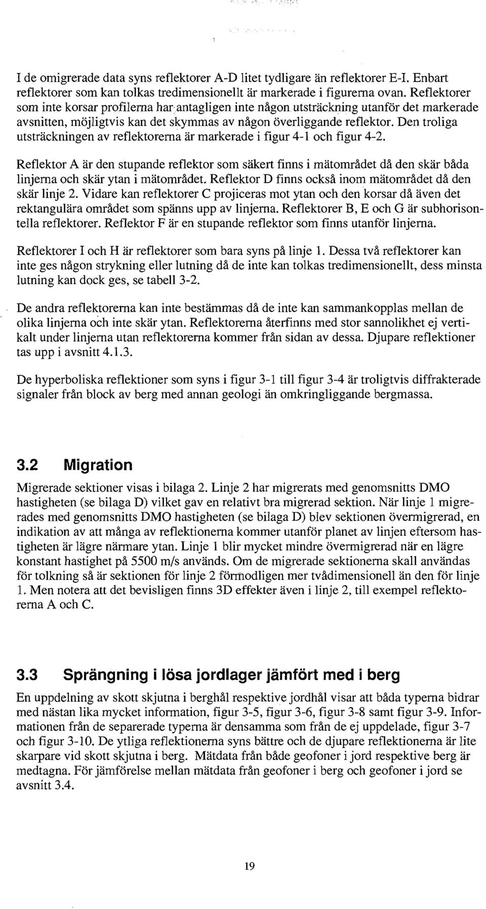 Den troliga utsträckningen av reflektorerna är markerade i figur 4-1 och figur 4-2.